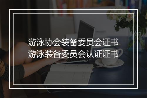 游泳协会装备委员会证书 游泳装备委员会认证证书